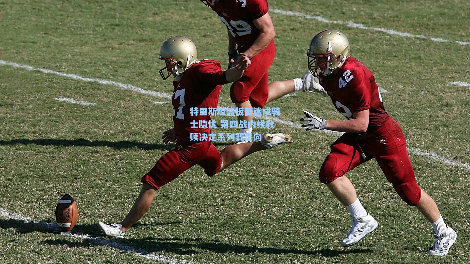 特里斯坦篮板低迷成骑士隐忧 第四战内线救赎决定系列赛走向