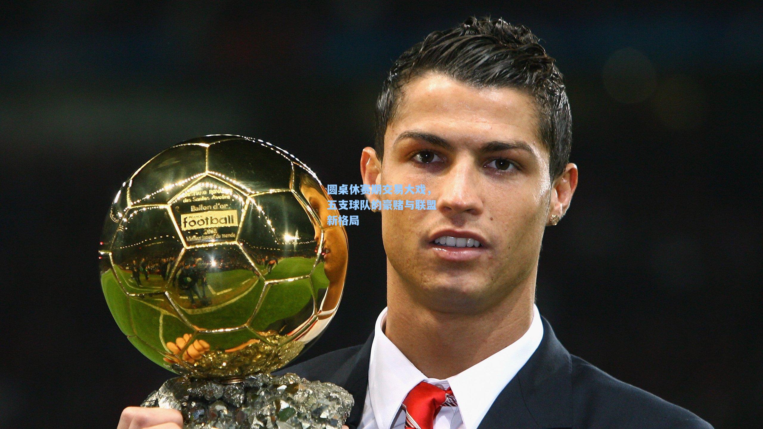 圆桌休赛期交易大戏,五支球队的豪赌与联盟新格局