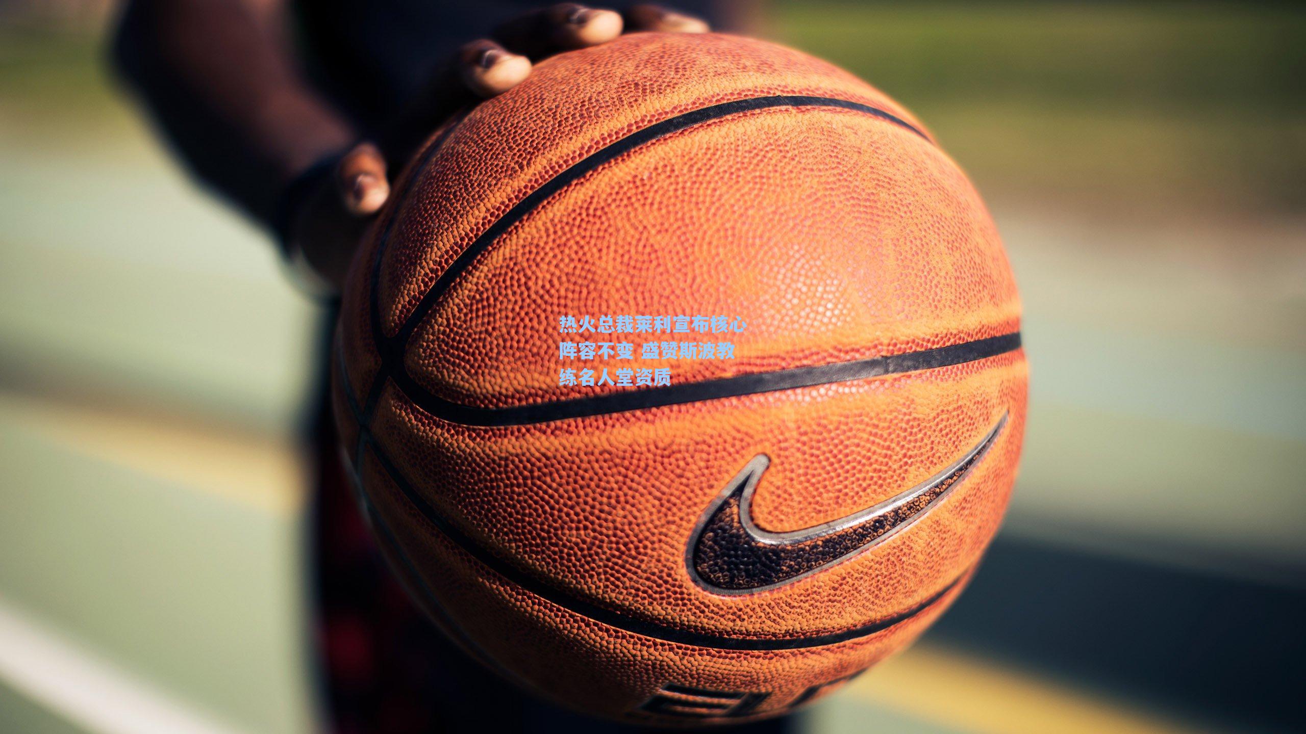 热火总裁莱利宣布核心阵容不变 盛赞斯波教练名人堂资质