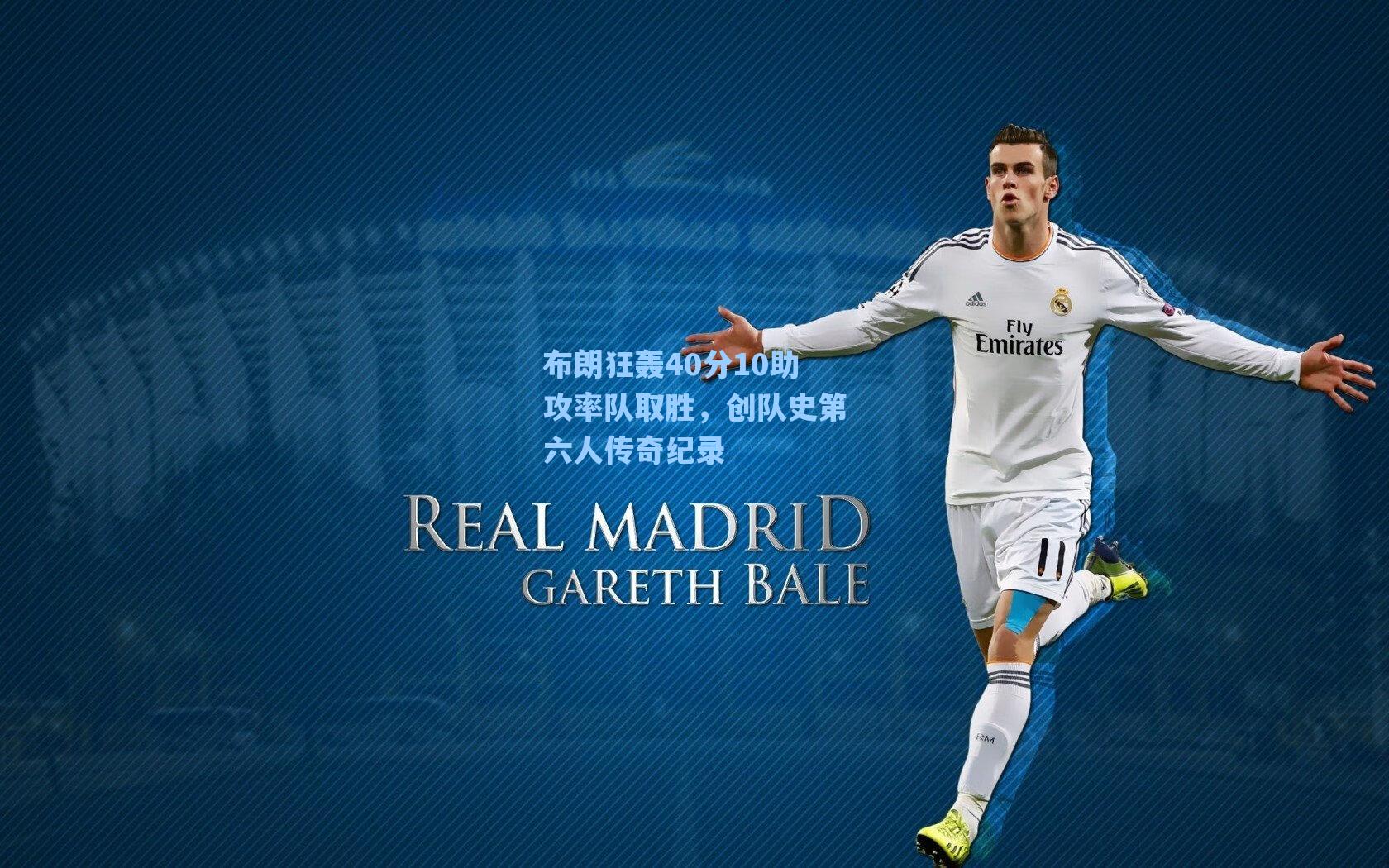 布朗狂轰40分10助攻率队取胜,创队史第六人传奇纪录