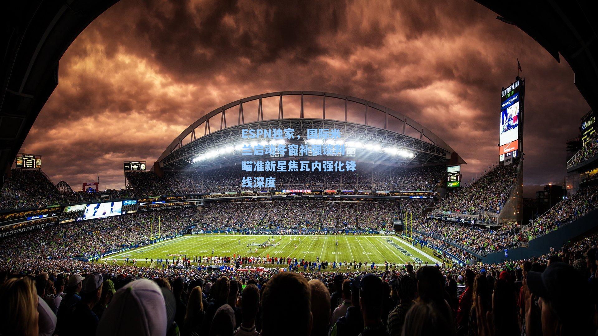 海星体育直播|ESPN独家，国际米兰启动冬窗补强谈判 瞄准新星焦瓦内强化锋线深度