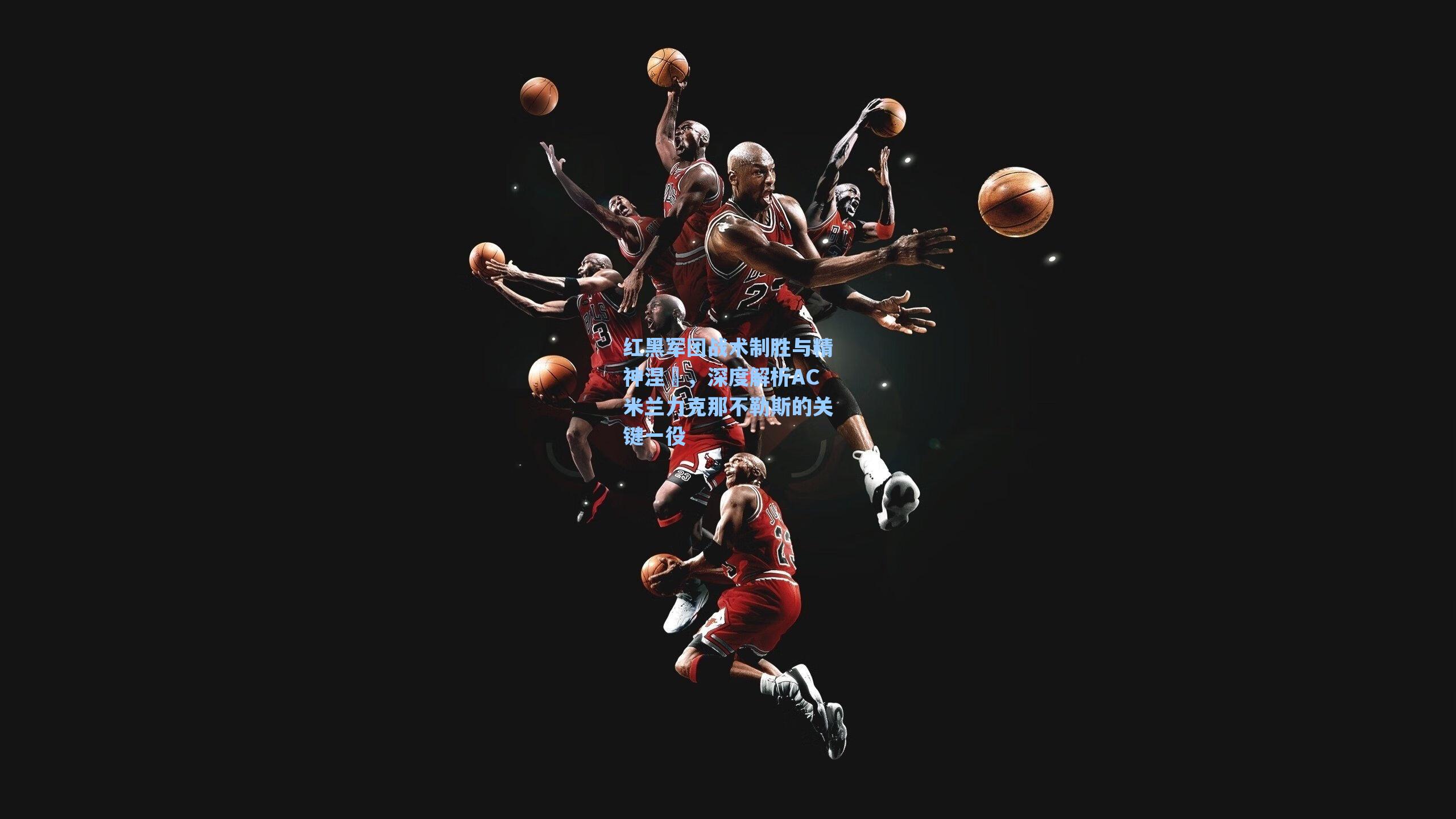 红黑军团战术制胜与精神涅槃，深度解析AC米兰力克那不勒斯的关键一役