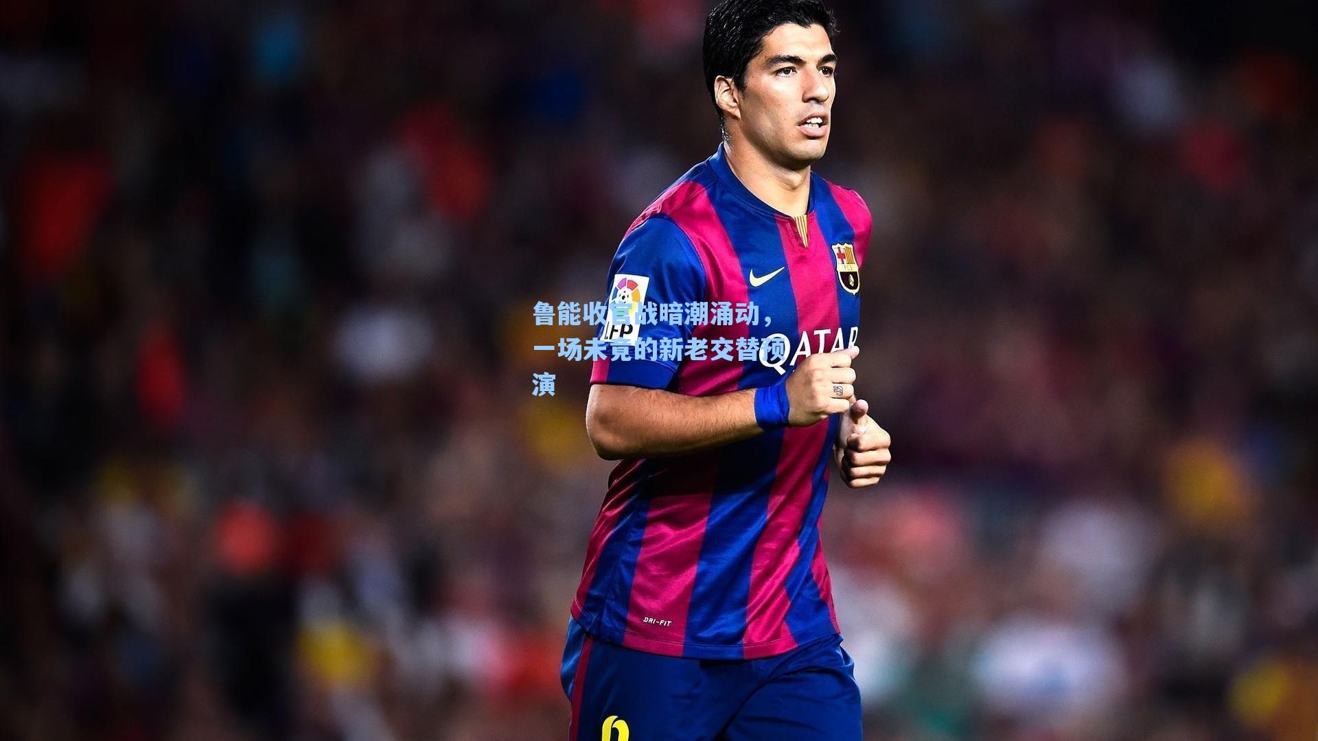 海星体育直播_鲁能收官战暗潮涌动，一场未竟的新老交替预演