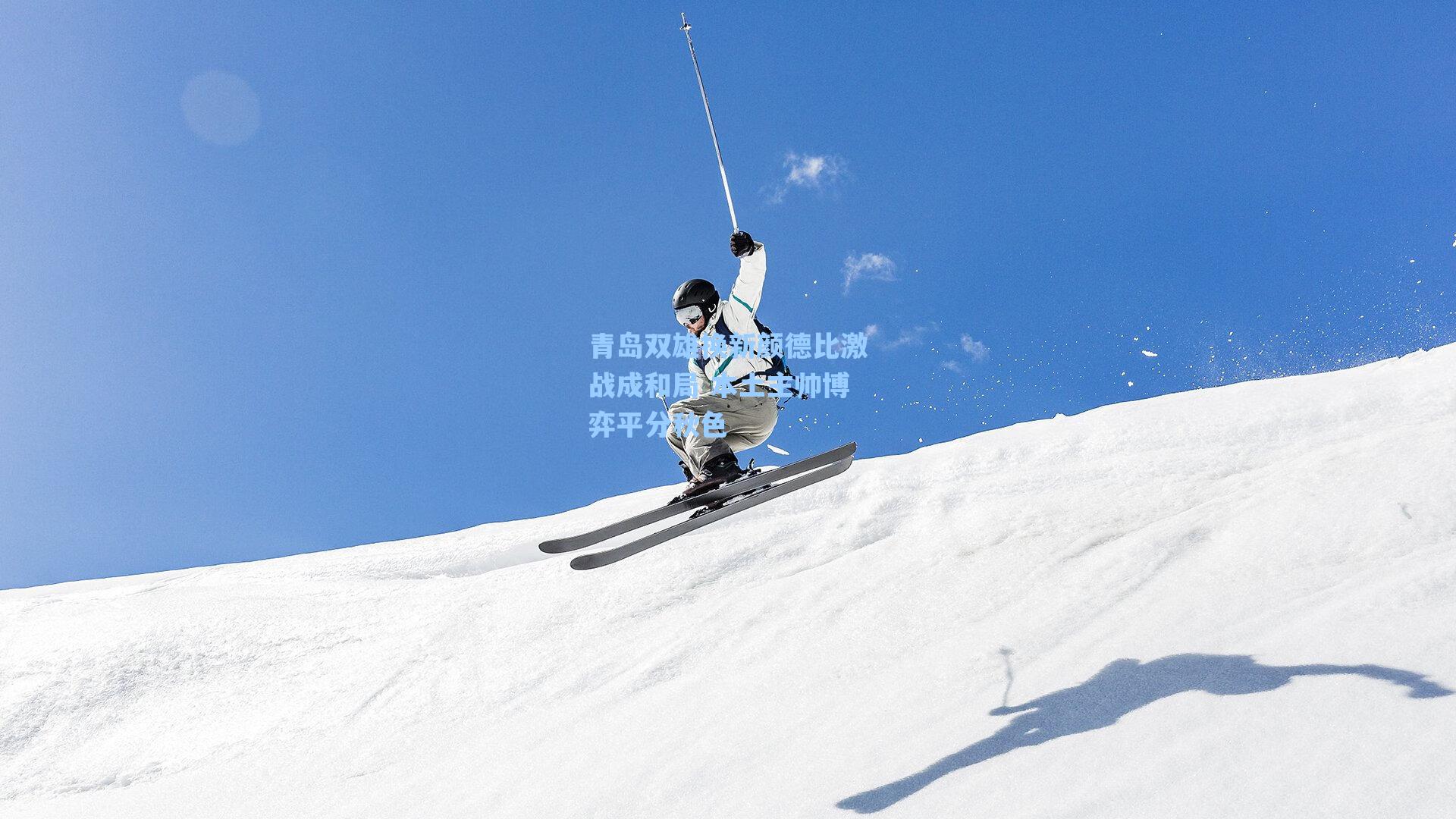 海星直播：青岛双雄换新颜德比激战成和局 本土主帅博弈平分秋色