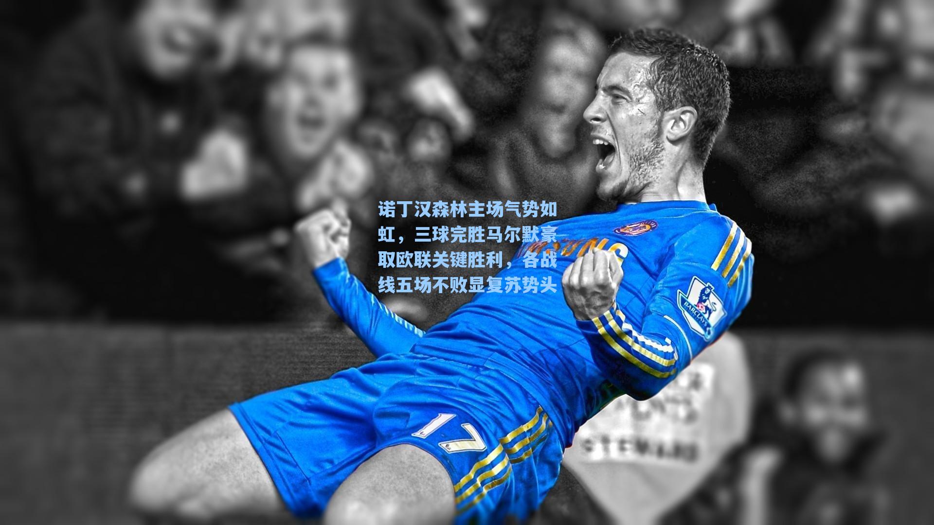 海星体育官网_诺丁汉森林主场气势如虹，三球完胜马尔默豪取欧联关键胜利，各战线五场不败显复苏势头