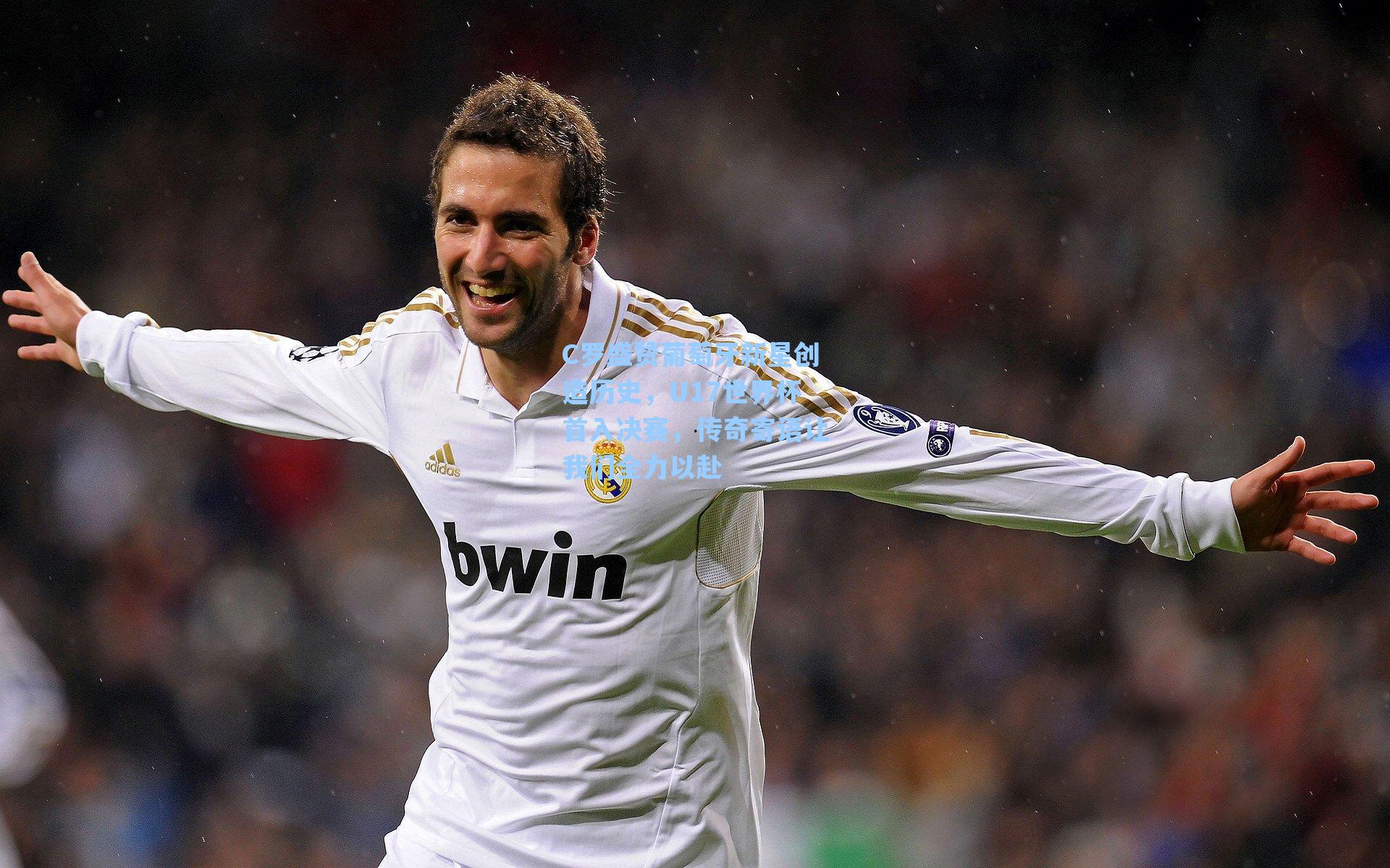 海星体育直播-C罗盛赞葡萄牙新星创造历史，U17世界杯首入决赛，传奇寄语让我们全力以赴